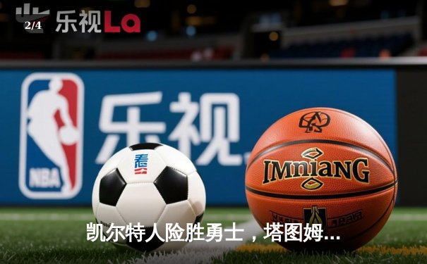 凯尔特人险胜勇士，塔图姆34分带领球队加时取胜 - 2