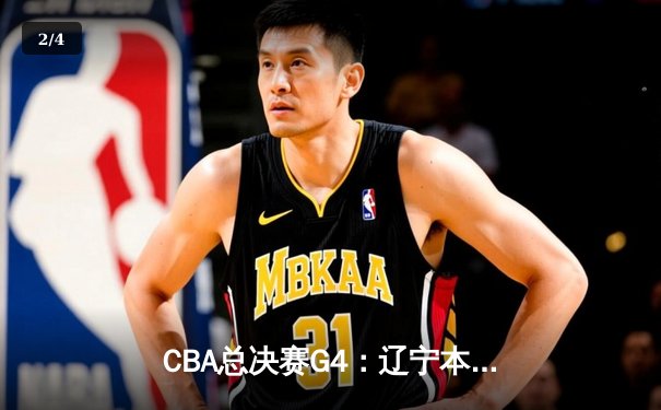 CBA总决赛G4：辽宁本钢加时险胜新疆伊力特，总比分3-1夺赛点 - 2