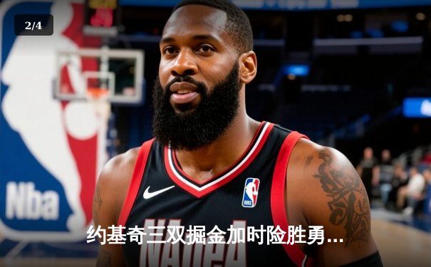 约基奇三双掘金加时险胜勇士，库里空砍40分难阻四连败 - 2